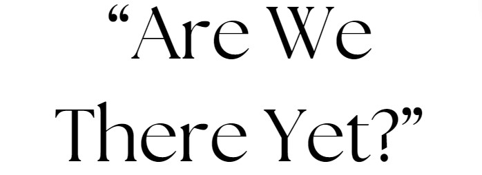 are we there yet?